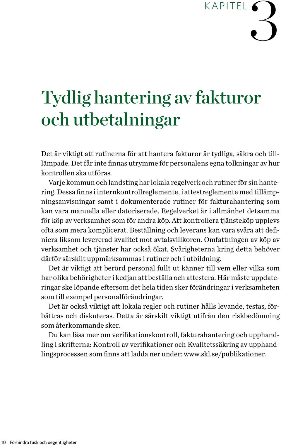 Dessa finns i internkontrollreglemente, i attestreglemente med tillämpningsanvisningar samt i dokumenterade rutiner för fakturahantering som kan vara manuella eller datoriserade.