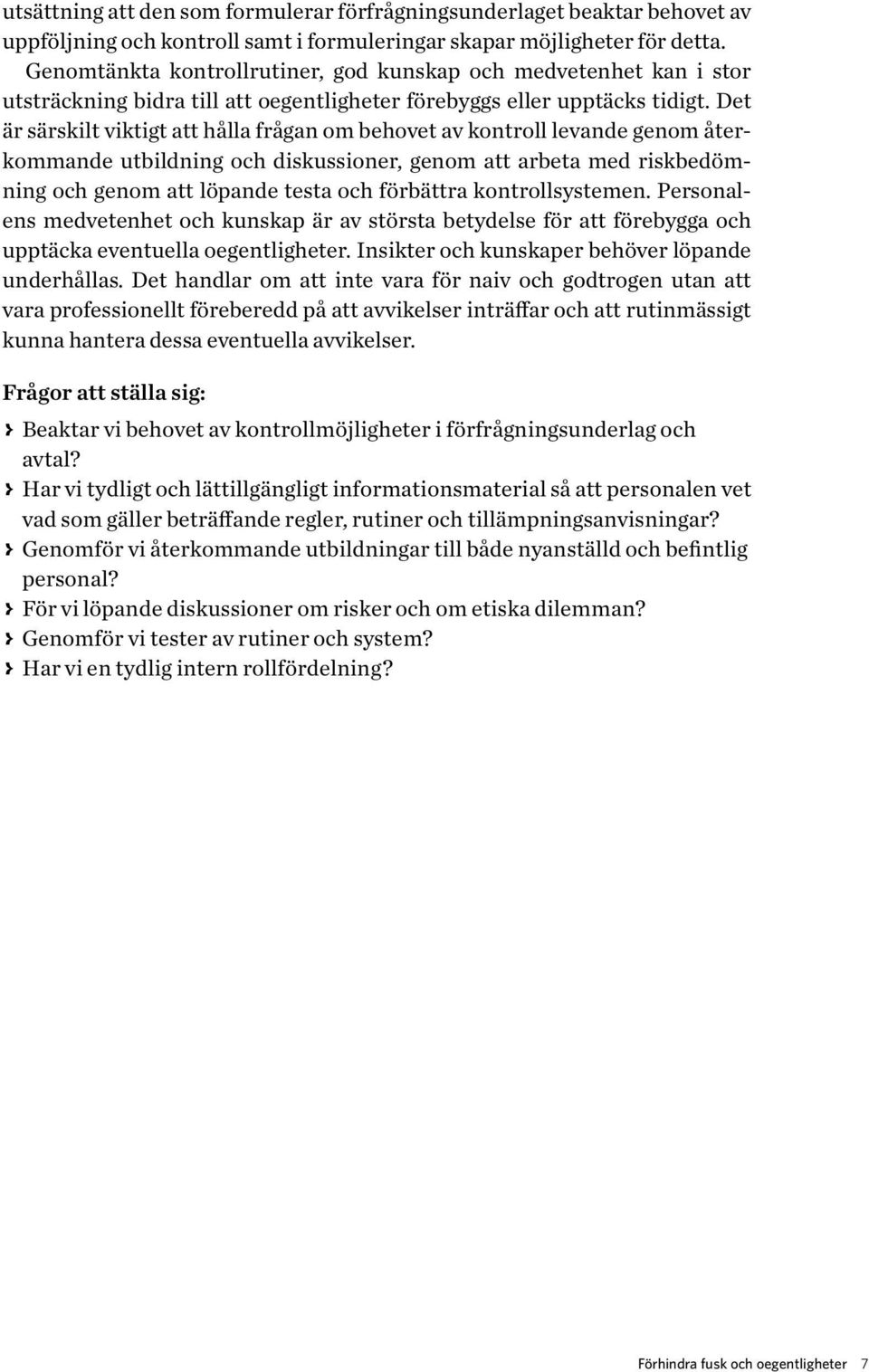 Det är särskilt viktigt att hålla frågan om behovet av kontroll levande genom återkommande utbildning och diskussioner, genom att arbeta med riskbedömning och genom att löpande testa och förbättra