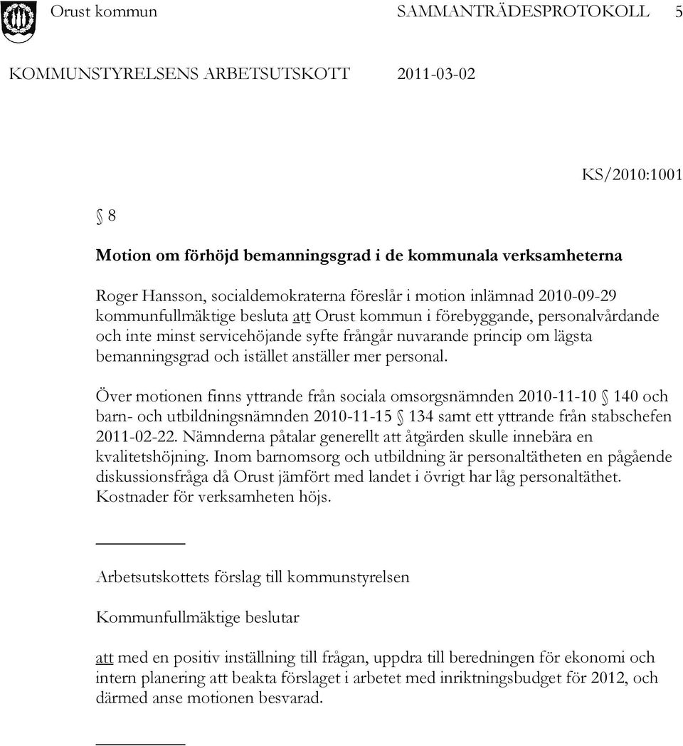 Över motionen finns yttrande från sociala omsorgsnämnden 2010-11-10 140 och barn- och utbildningsnämnden 2010-11-15 134 samt ett yttrande från stabschefen 2011-02-22.