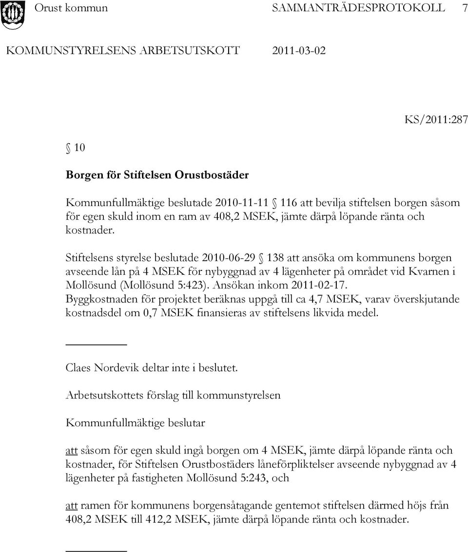 Ansökan inkom 2011-02-17. Byggkostnaden för projektet beräknas uppgå till ca 4,7 MSEK, varav överskjutande kostnadsdel om 0,7 MSEK finansieras av stiftelsens likvida medel.