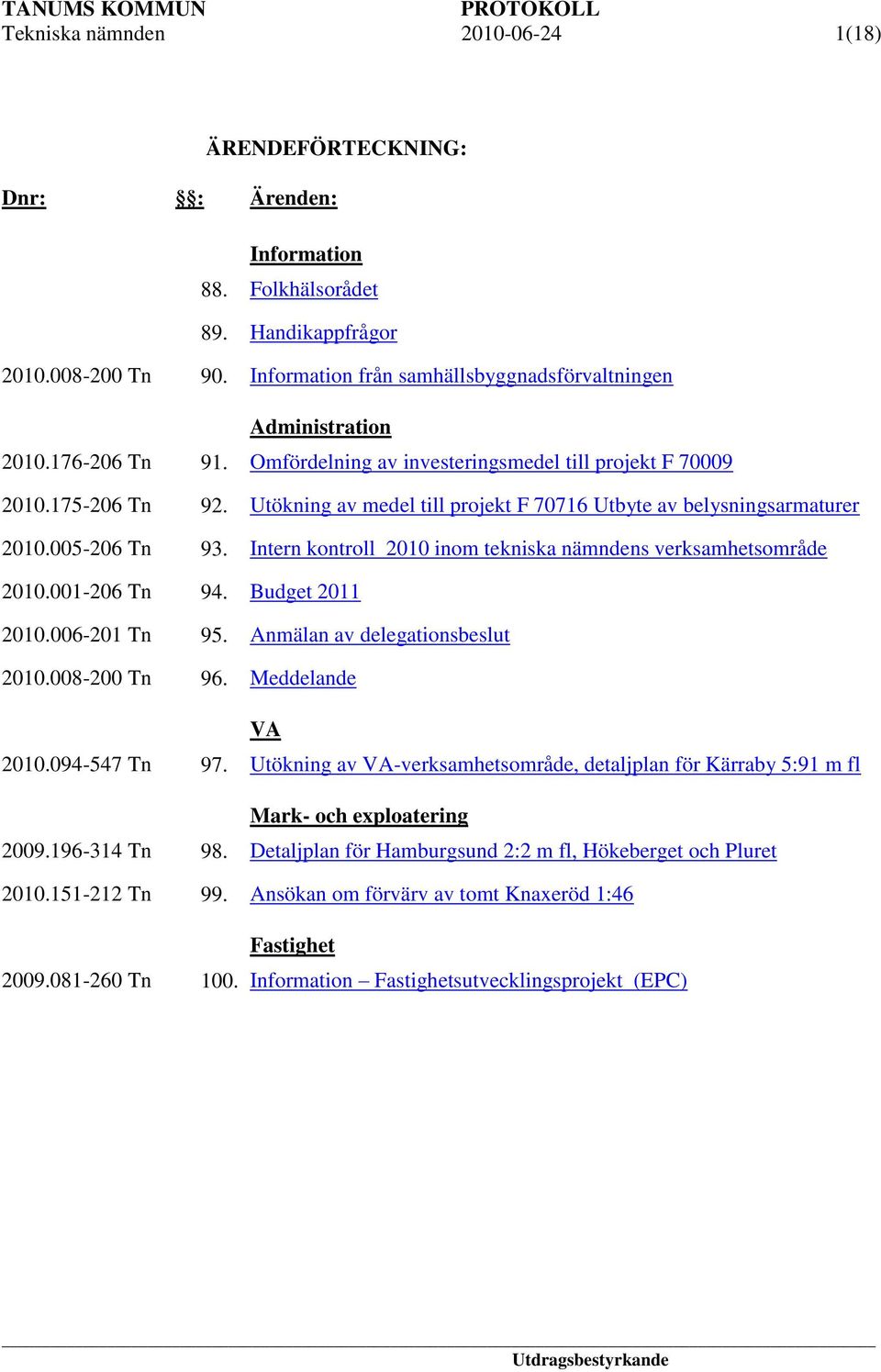 Utökning av medel till projekt F 70716 Utbyte av belysningsarmaturer 2010.005-206 Tn 93. Intern kontroll 2010 inom tekniska nämndens verksamhetsområde 2010.001-206 Tn 94. Budget 2011 2010.