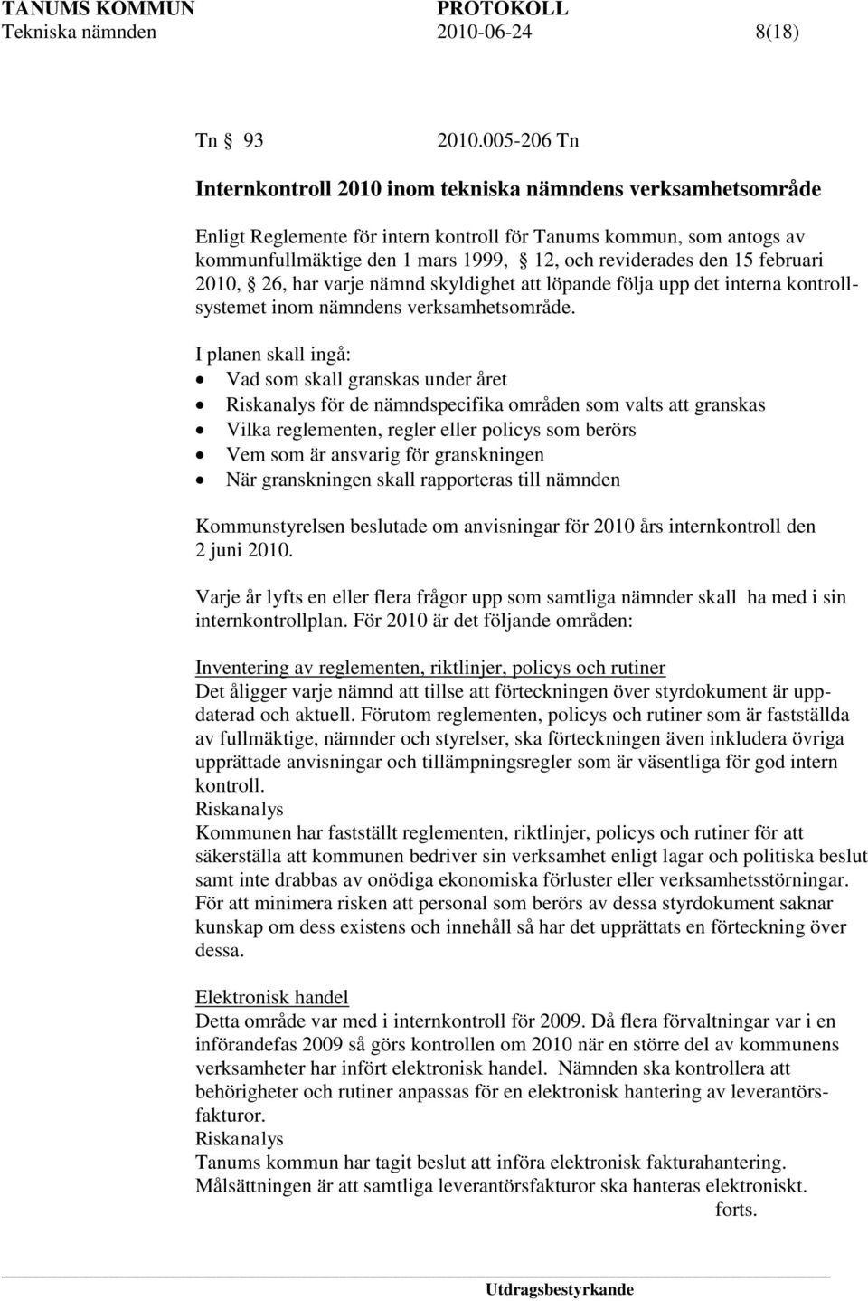 den 15 februari 2010, 26, har varje nämnd skyldighet att löpande följa upp det interna kontrollsystemet inom nämndens verksamhetsområde.