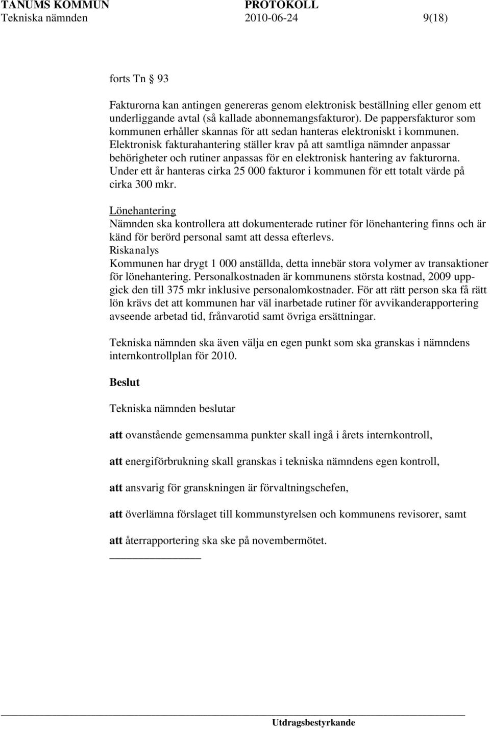 Elektronisk fakturahantering ställer krav på att samtliga nämnder anpassar behörigheter och rutiner anpassas för en elektronisk hantering av fakturorna.