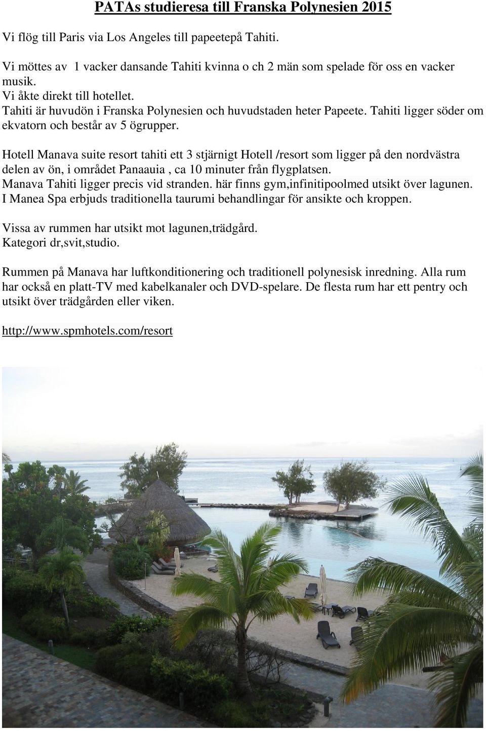 Hotell Manava suite resort tahiti ett 3 stjärnigt Hotell /resort som ligger på den nordvästra delen av ön, i området Panaauia, ca 10 minuter från flygplatsen. Manava Tahiti ligger precis vid stranden.