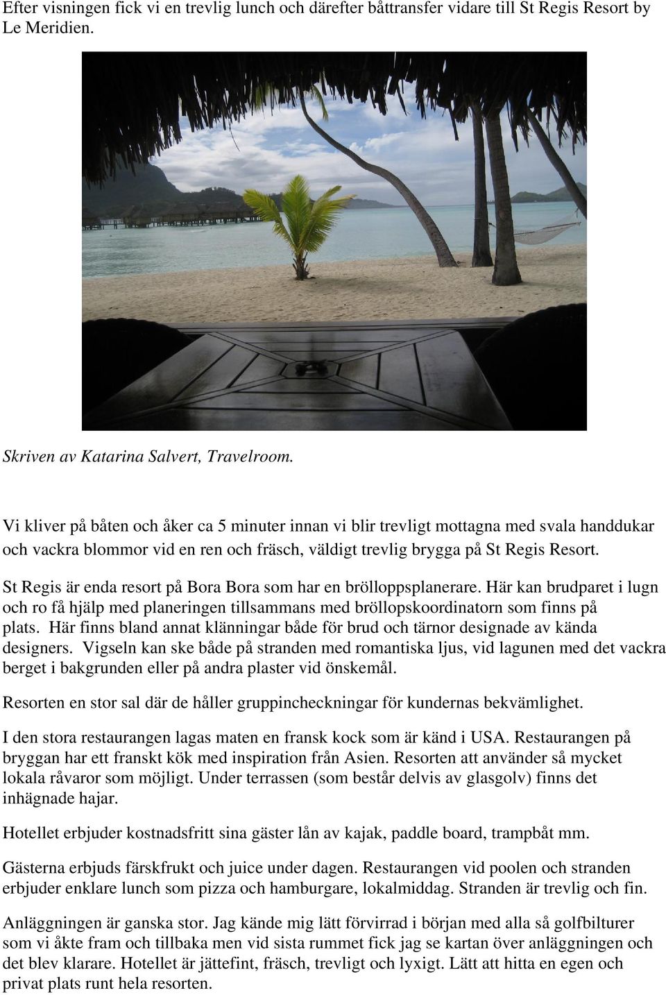 St Regis är enda resort på Bora Bora som har en brölloppsplanerare. Här kan brudparet i lugn och ro få hjälp med planeringen tillsammans med bröllopskoordinatorn som finns på plats.