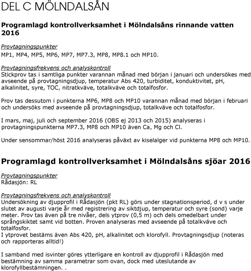 konduktivitet, ph, alkalinitet, syre, TOC, nitratkväve, totalkväve och totalfosfor.