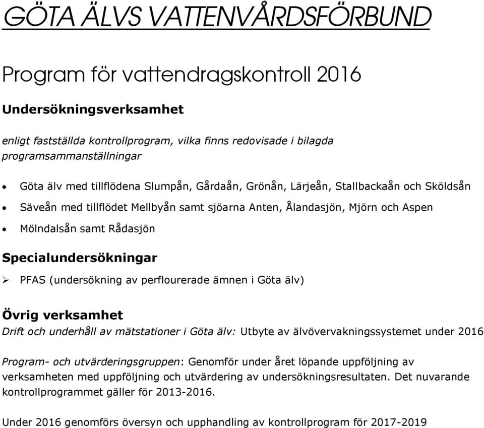 PFAS (undersökning av perflourerade ämnen i Göta älv) Övrig verksamhet Drift och underhåll av mätstationer i Göta älv: Utbyte av älvövervakningssystemet under 2016 Program- och utvärderingsgruppen: