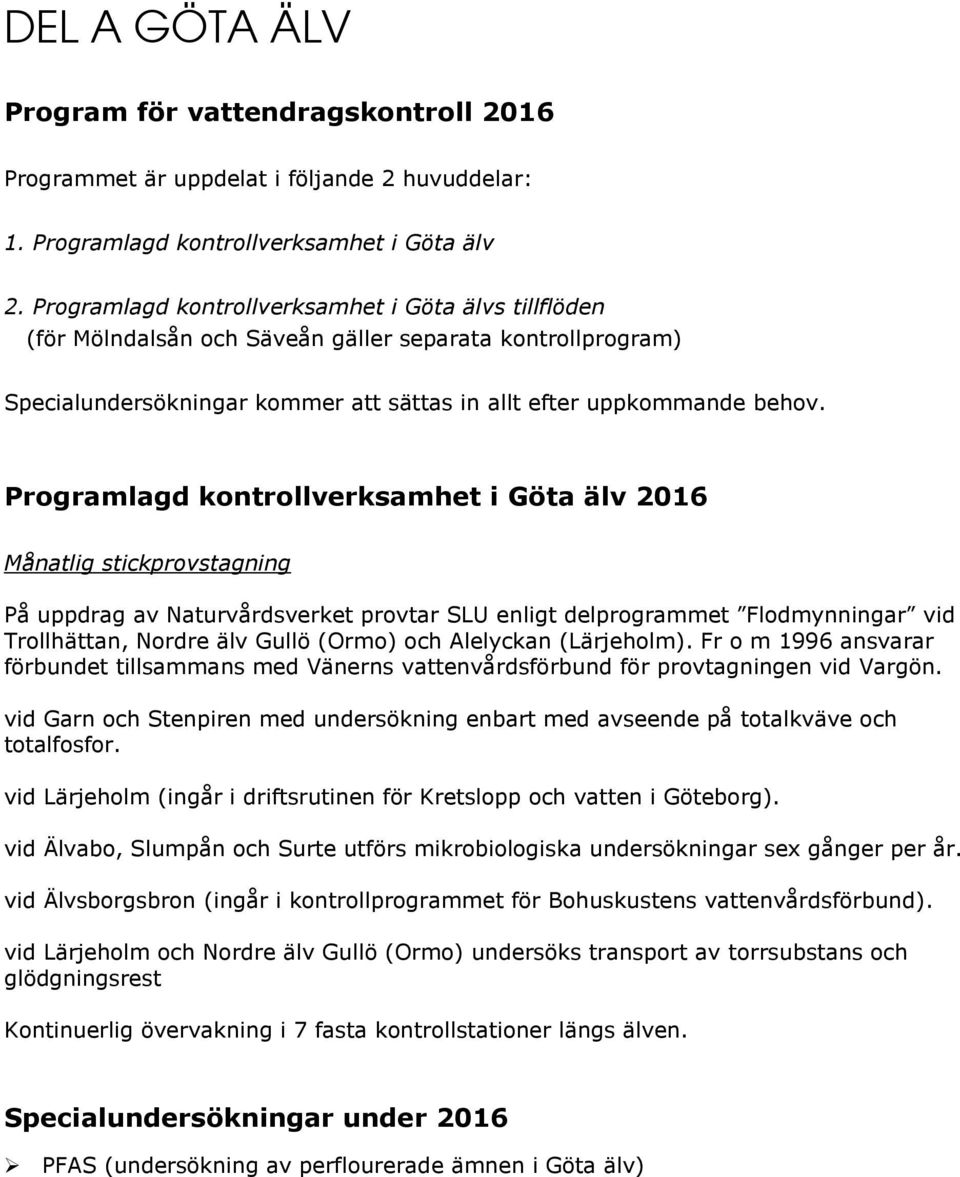 Programlagd kontrollverksamhet i Göta älv 2016 Månatlig stickprovstagning På uppdrag av Naturvårdsverket provtar SLU enligt delprogrammet Flodmynningar vid Trollhättan, Nordre älv Gullö (Ormo) och