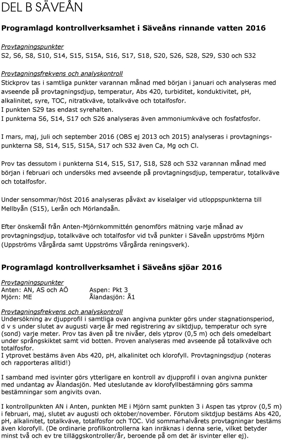 syre, TOC, nitratkväve, totalkväve och totalfosfor. I punkten S29 tas endast syrehalten. I punkterna S6, S14, S17 och S26 analyseras även ammoniumkväve och fosfatfosfor.