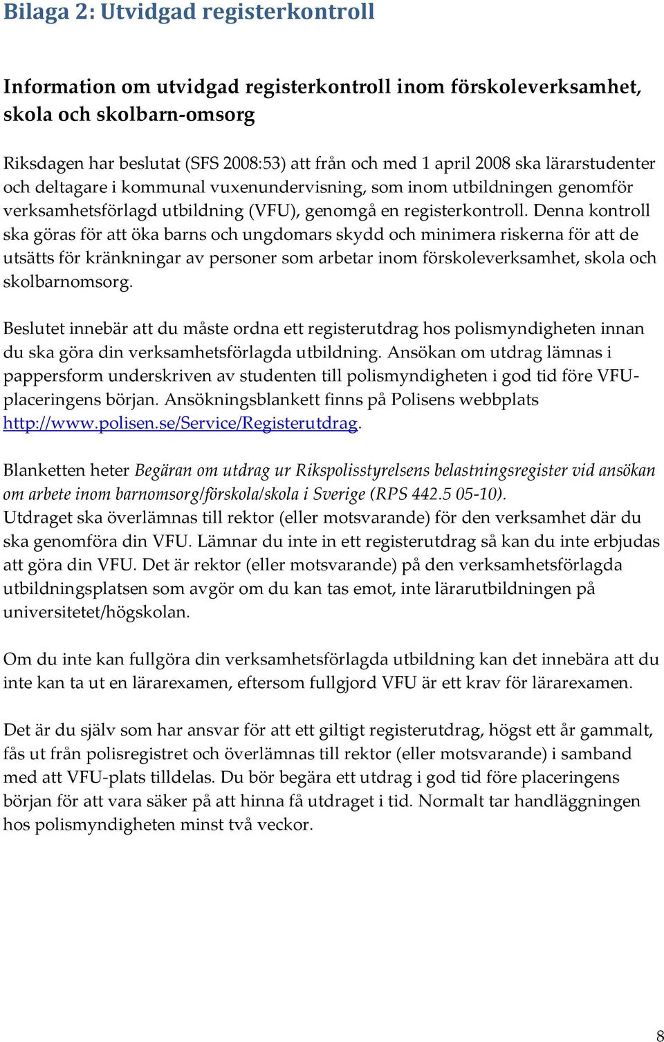 Denna kontroll ska göras för att öka barns och ungdomars skydd och minimera riskerna för att de utsätts för kränkningar av personer som arbetar inom förskoleverksamhet, skola och skolbarnomsorg.