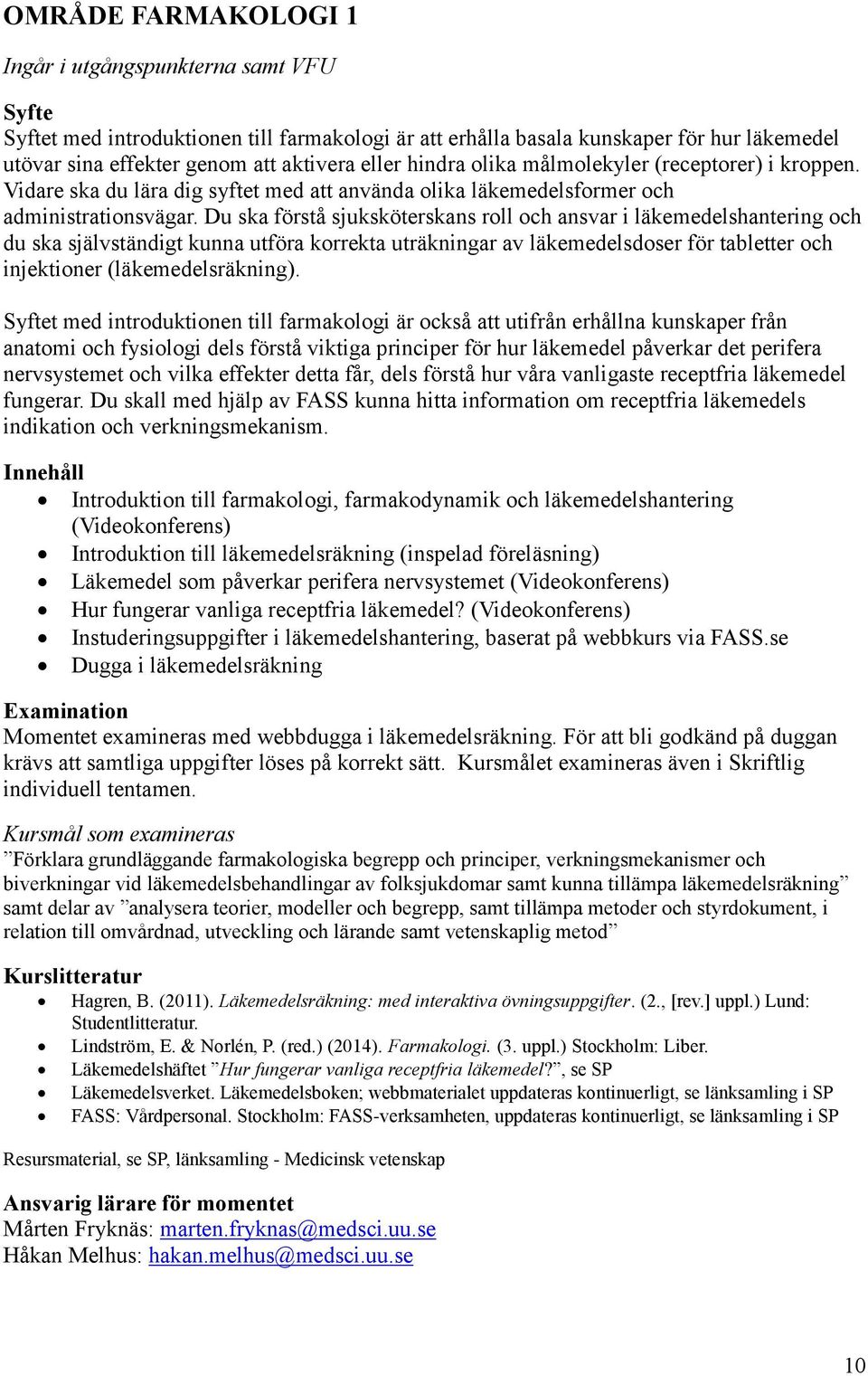 Du ska förstå sjuksköterskans roll och ansvar i läkemedelshantering och du ska självständigt kunna utföra korrekta uträkningar av läkemedelsdoser för tabletter och injektioner (läkemedelsräkning).