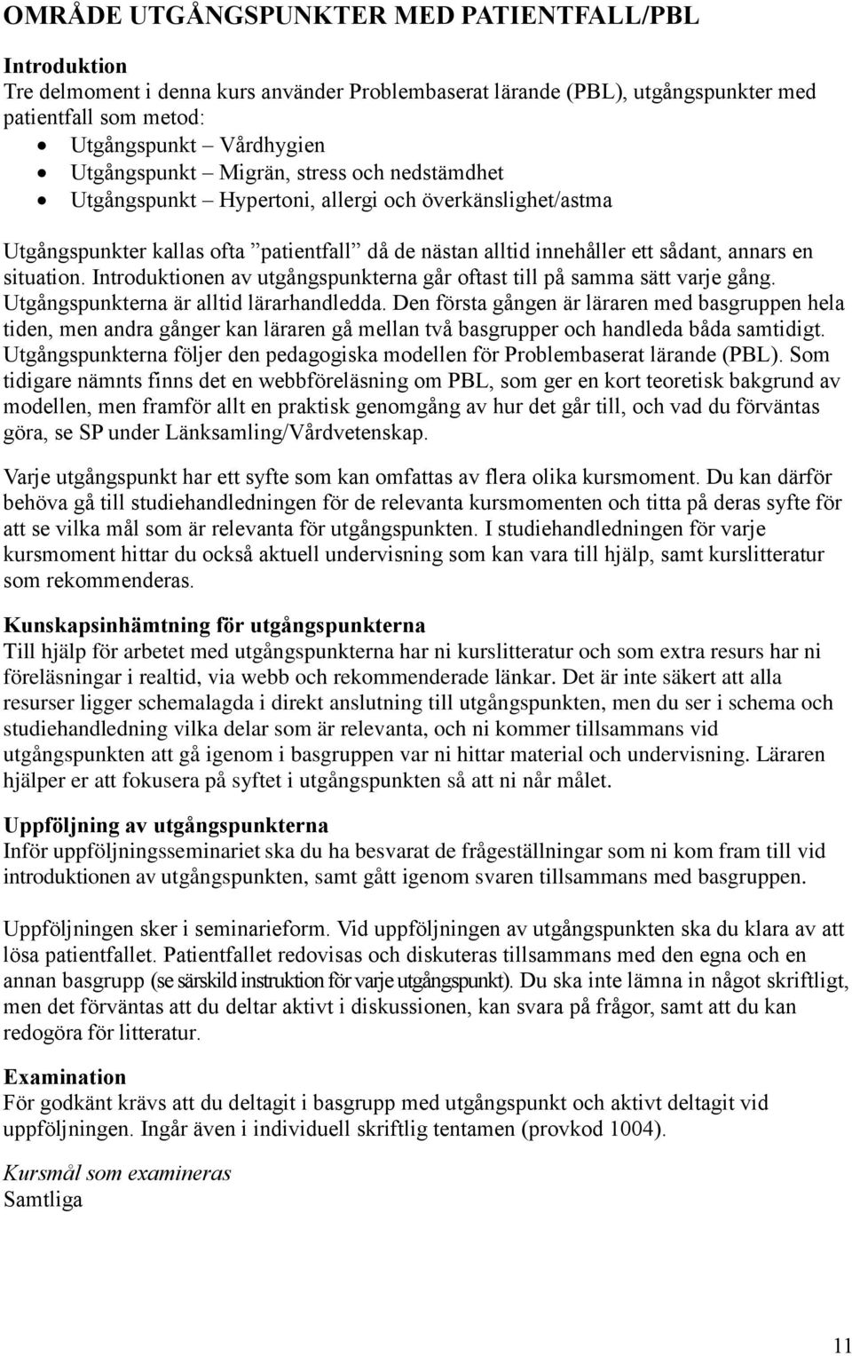 Introduktionen av utgångspunkterna går oftast till på samma sätt varje gång. Utgångspunkterna är alltid lärarhandledda.