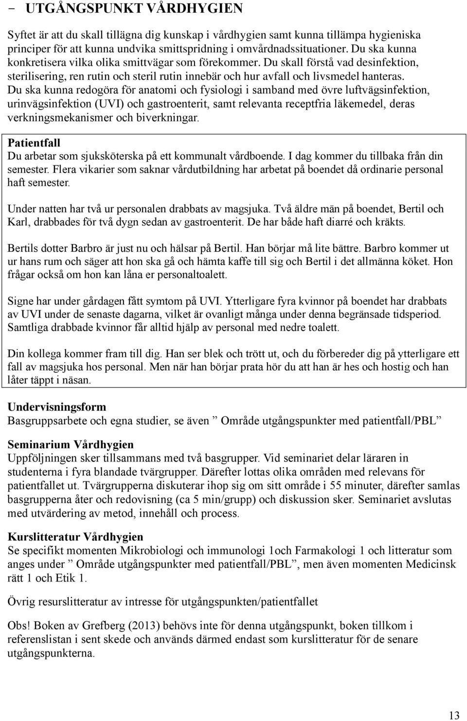 Du ska kunna redogöra för anatomi och fysiologi i samband med övre luftvägsinfektion, urinvägsinfektion (UVI) och gastroenterit, samt relevanta receptfria läkemedel, deras verkningsmekanismer och