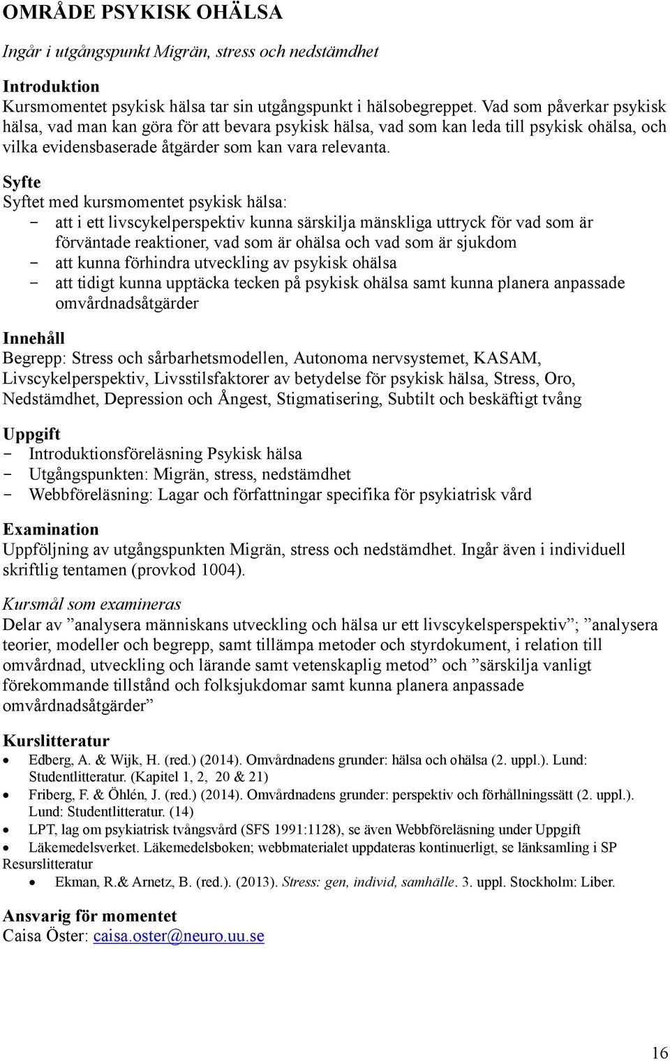 Syfte Syftet med kursmomentet psykisk hälsa: - att i ett livscykelperspektiv kunna särskilja mänskliga uttryck för vad som är förväntade reaktioner, vad som är ohälsa och vad som är sjukdom - att