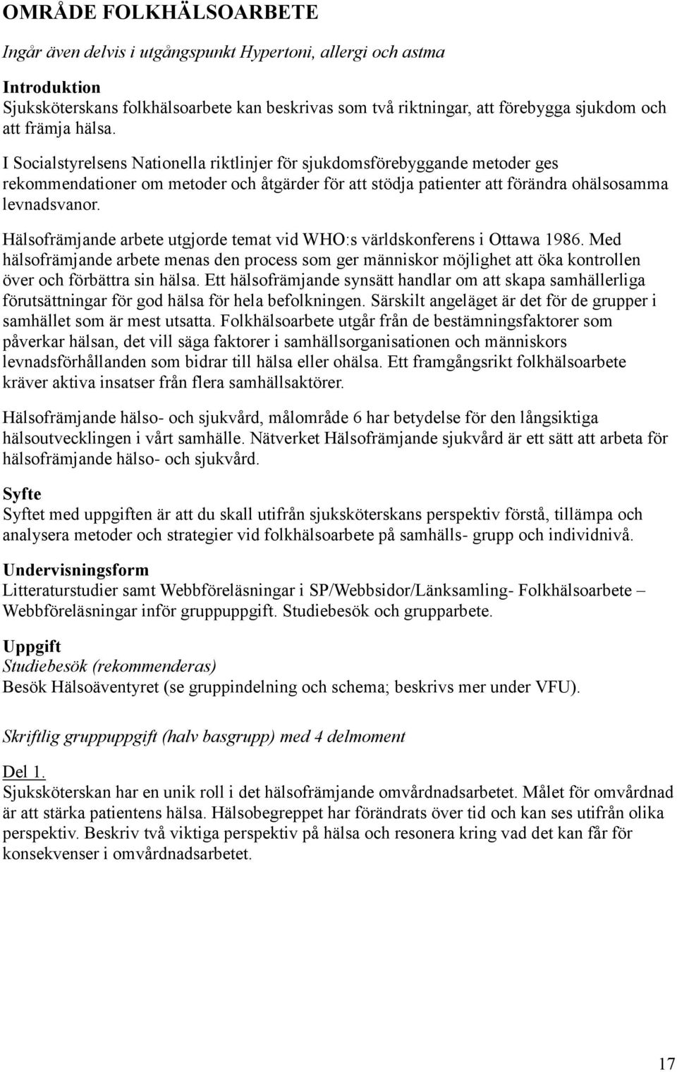 Hälsofrämjande arbete utgjorde temat vid WHO:s världskonferens i Ottawa 1986. Med hälsofrämjande arbete menas den process som ger människor möjlighet att öka kontrollen över och förbättra sin hälsa.