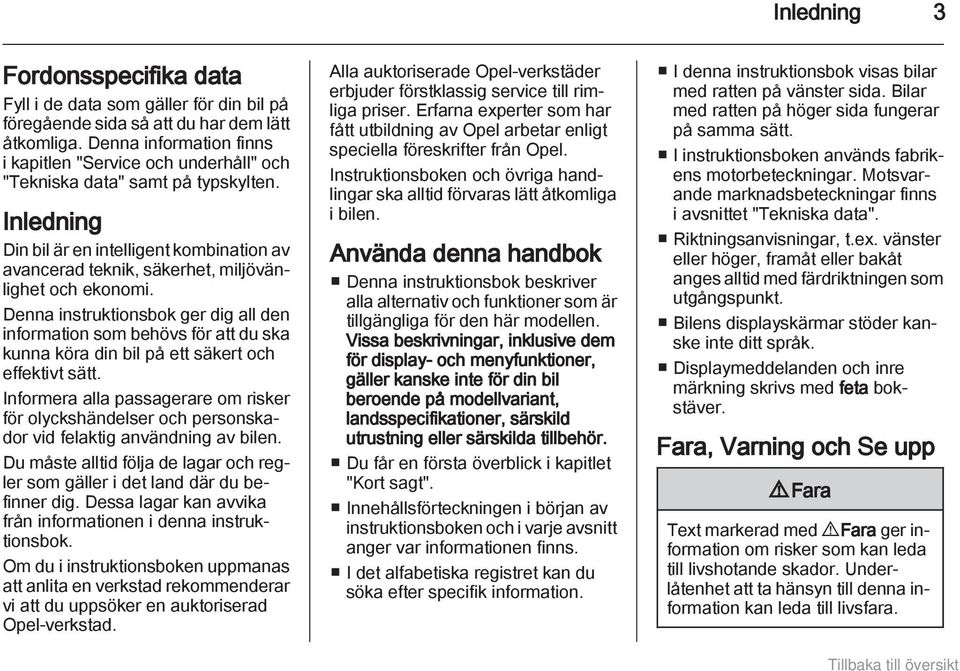 Inledning Din bil är en intelligent kombination av avancerad teknik, säkerhet, miljövänlighet och ekonomi.