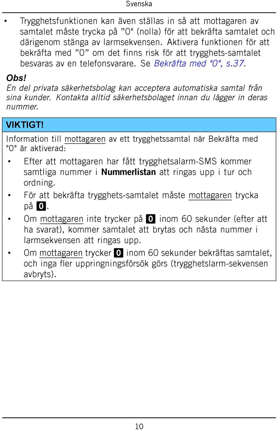 En del privata säkerhetsbolag kan acceptera automatiska samtal från sina kunder. Kontakta alltid säkerhetsbolaget innan du lägger in deras nummer. VIKTIGT!