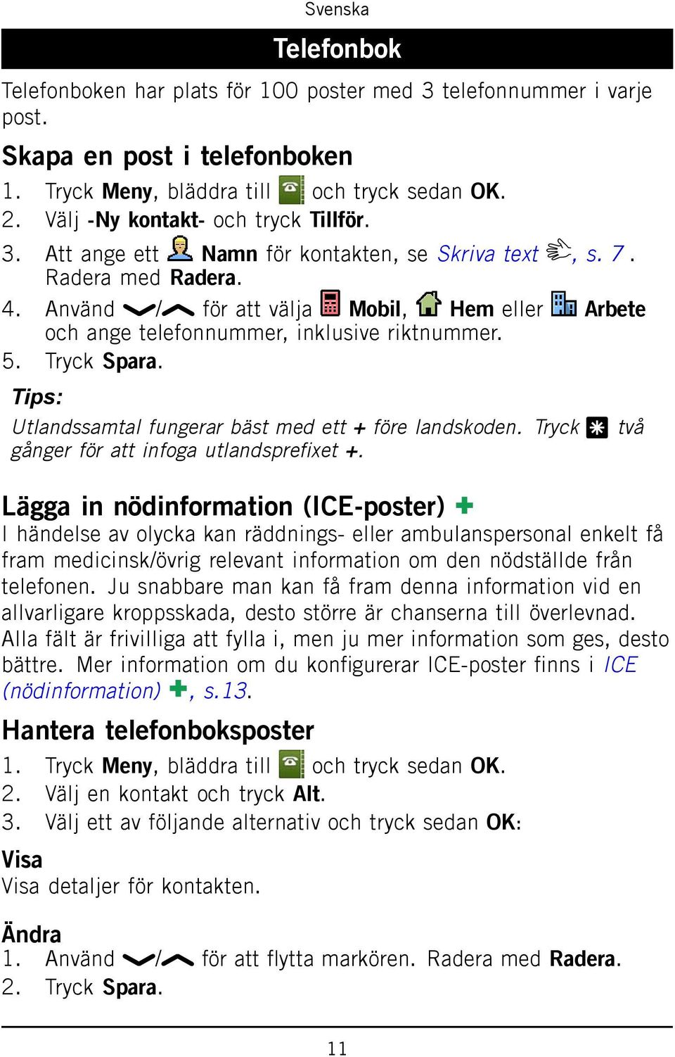 Tryck * två gånger för att infoga utlandsprefixet +.