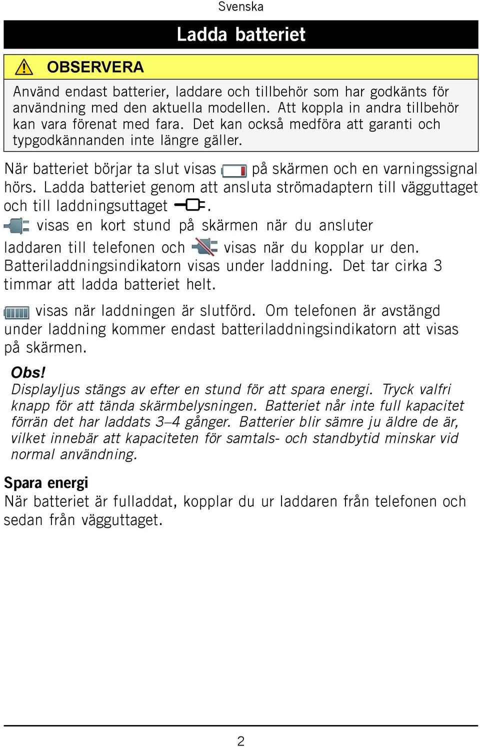 Ladda batteriet genom att ansluta strömadaptern till vägguttaget och till laddningsuttaget y. visas en kort stund på skärmen när du ansluter laddaren till telefonen och visas när du kopplar ur den.