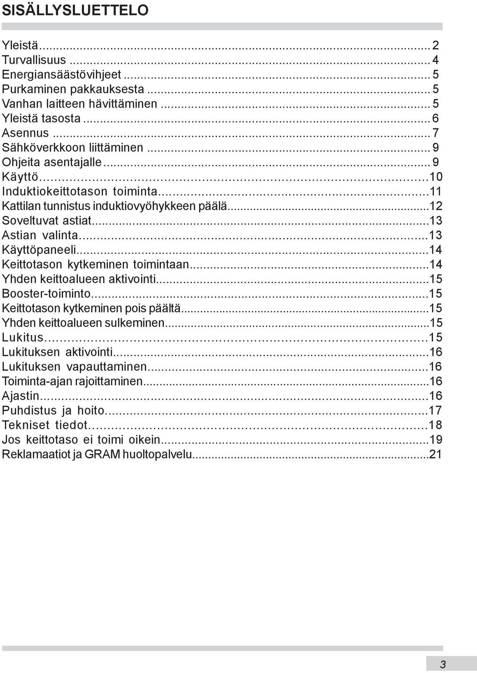 ..14 Keittotason kytkeminen toimintaan...14 Yhden keittoalueen aktivointi...15 Booster-toiminto...15 Keittotason kytkeminen pois päältä...15 Yhden keittoalueen sulkeminen...15 Lukitus.