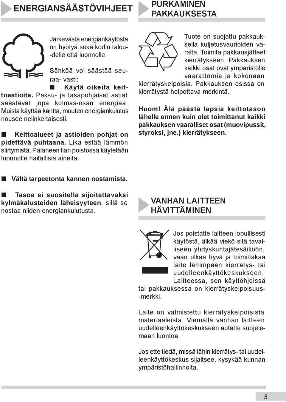 Lika estää lämmön siirtymistä. Palaneen lian poistossa käytetään luonnolle haitallisia aineita. Tuote on suojattu pakkauksella kuljetusvaurioiden varalta. Toimita pakkausjätteet kierrätykseen.