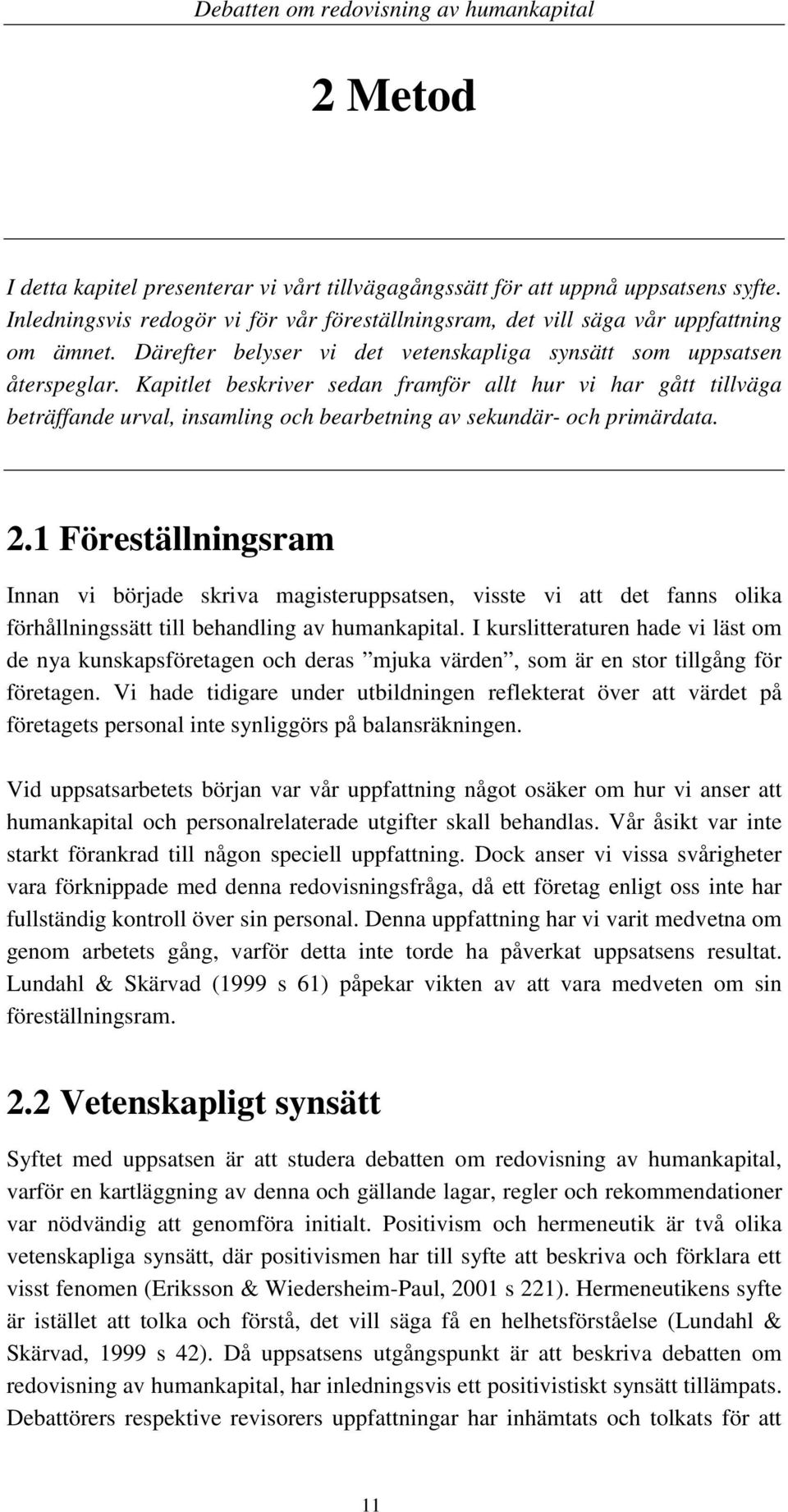 Kapitlet beskriver sedan framför allt hur vi har gått tillväga beträffande urval, insamling och bearbetning av sekundär- och primärdata. 2.