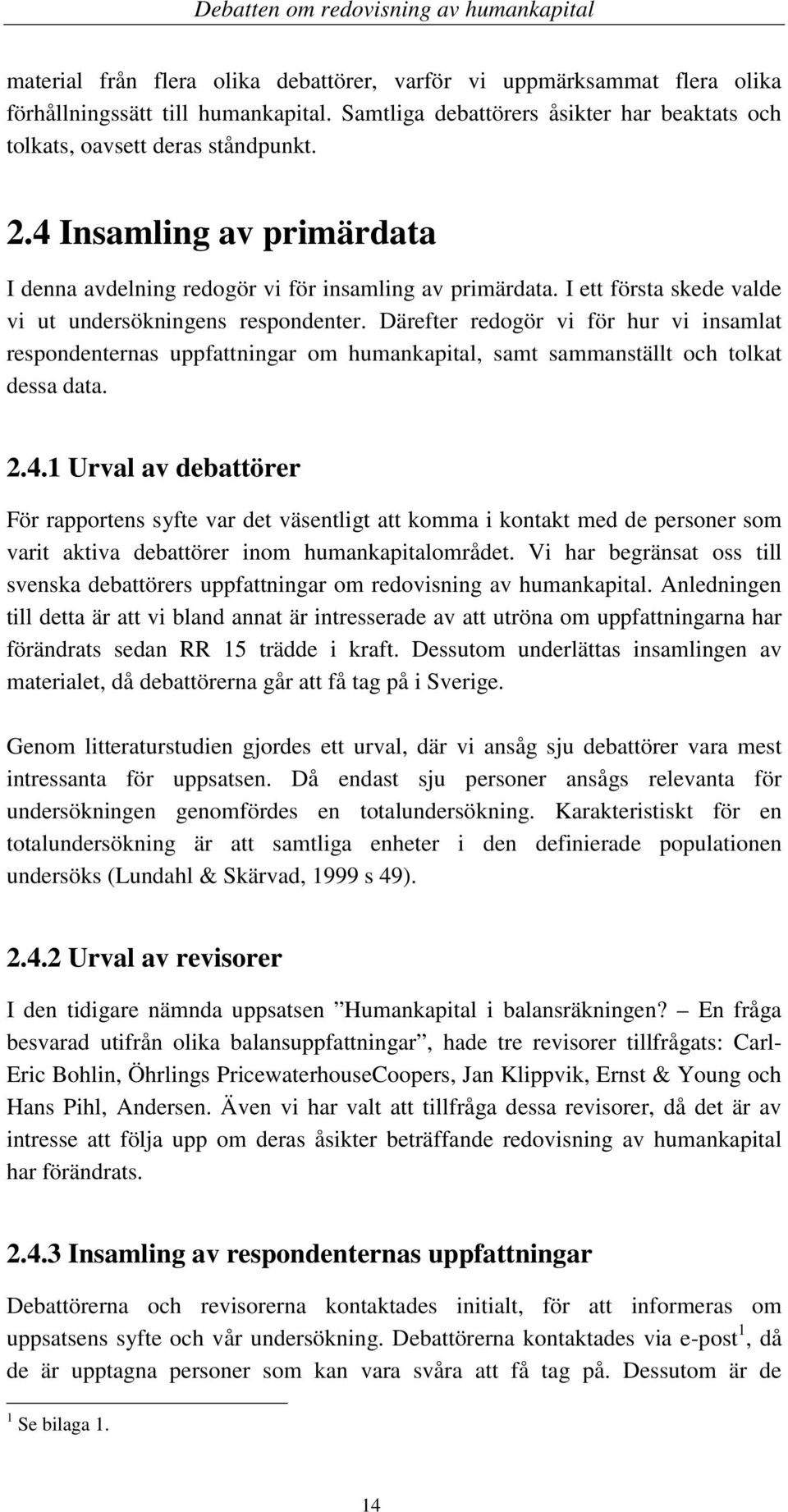 Därefter redogör vi för hur vi insamlat respondenternas uppfattningar om humankapital, samt sammanställt och tolkat dessa data. 2.4.