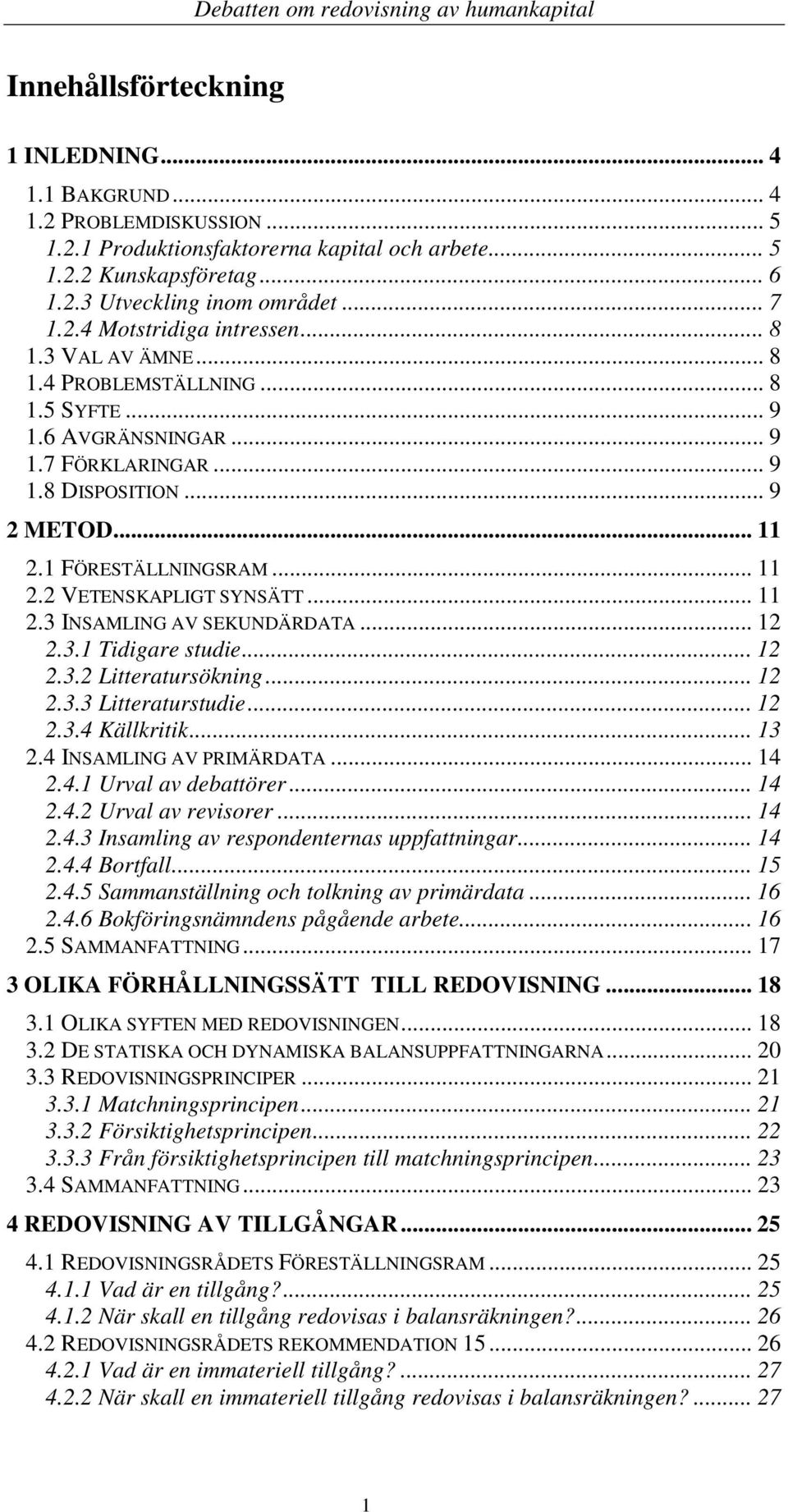 .. 11 2.2 VETENSKAPLIGT SYNSÄTT... 11 2.3 INSAMLING AV SEKUNDÄRDATA... 12 2.3.1 Tidigare studie... 12 2.3.2 Litteratursökning... 12 2.3.3 Litteraturstudie... 12 2.3.4 Källkritik... 13 2.