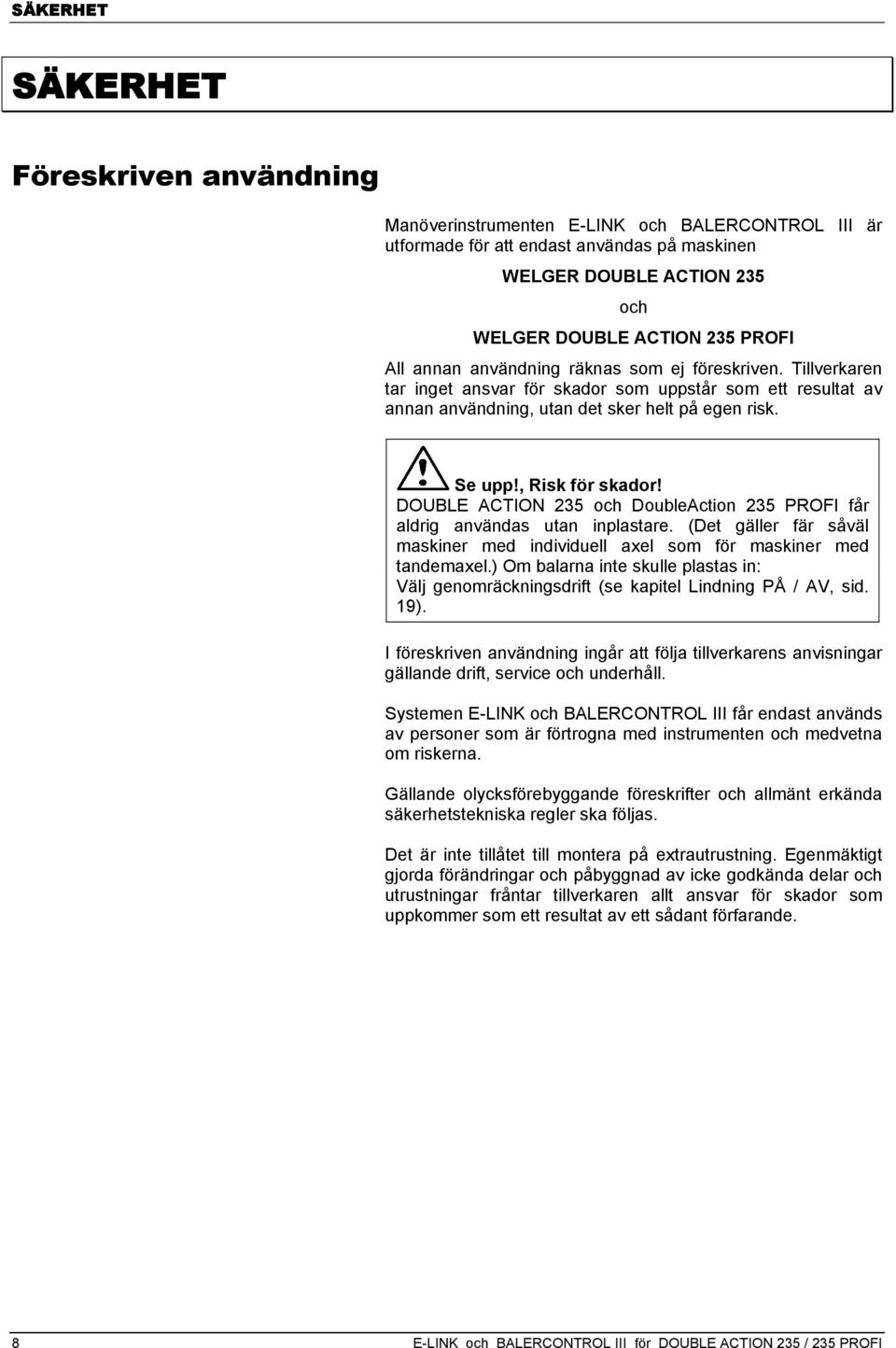 DOUBLE ACTION 235 och DoubleAction 235 PROFI får aldrig användas utan inplastare. (Det gäller fär såväl maskiner med individuell axel som för maskiner med tandemaxel.