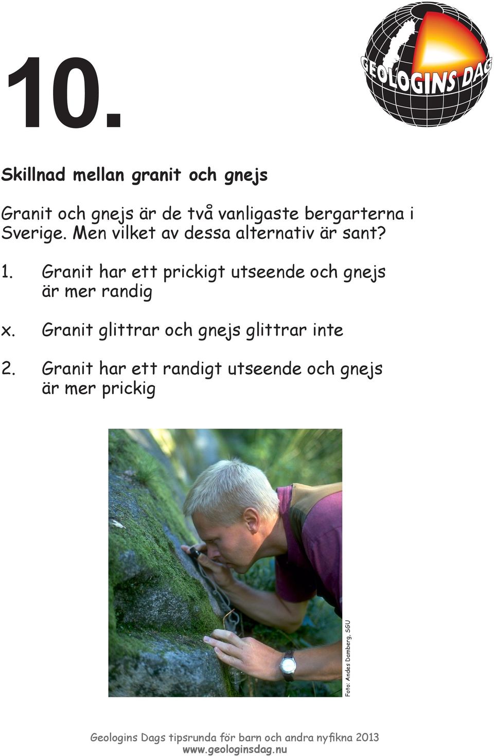 Granit har ett prickigt utseende och gnejs är mer randig x.