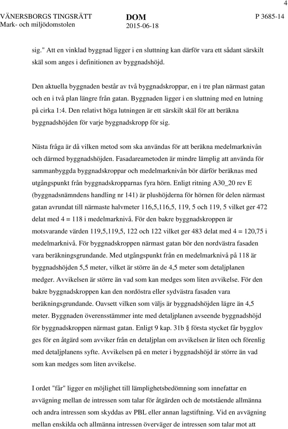 Den aktuella byggnaden består av två byggnadskroppar, en i tre plan närmast gatan och en i två plan längre från gatan. Byggnaden ligger i en sluttning med en lutning på cirka 1:4.