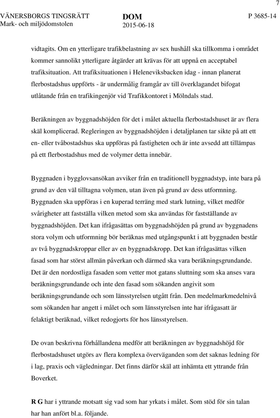 Att trafiksituationen i Heleneviksbacken idag - innan planerat flerbostadshus uppförts - är undermålig framgår av till överklagandet bifogat utlåtande från en trafikingenjör vid Trafikkontoret i