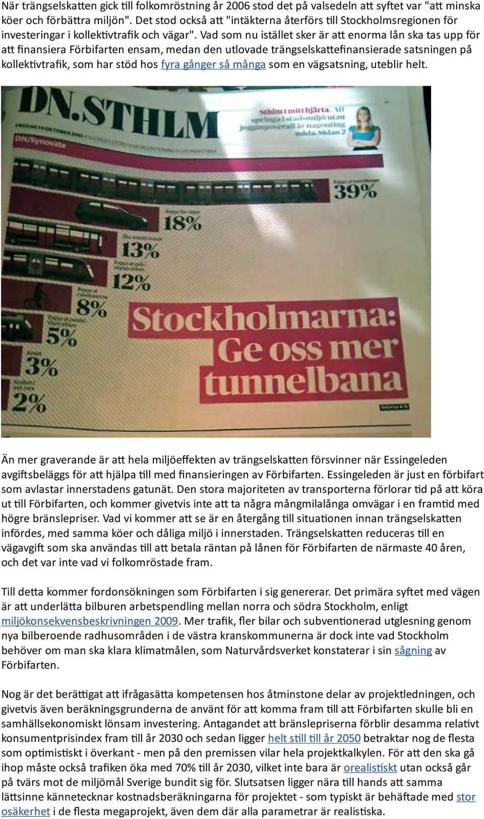 Vad som nu istället sker är a enorma lån ska tas upp för a finansiera Förbifarten ensam, medan den utlovade trängselskaefinansierade satsningen på kollekvtrafik, som har stöd hos fyra gånger så många