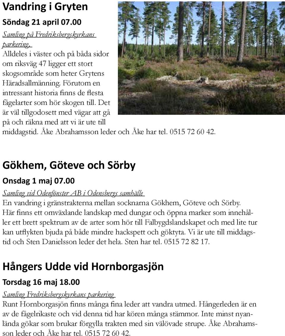 Åke Abrahamsson leder och Åke har tel. 0515 72 60 42. Gökhem, Göteve och Sörby Onsdag 1 maj 07.