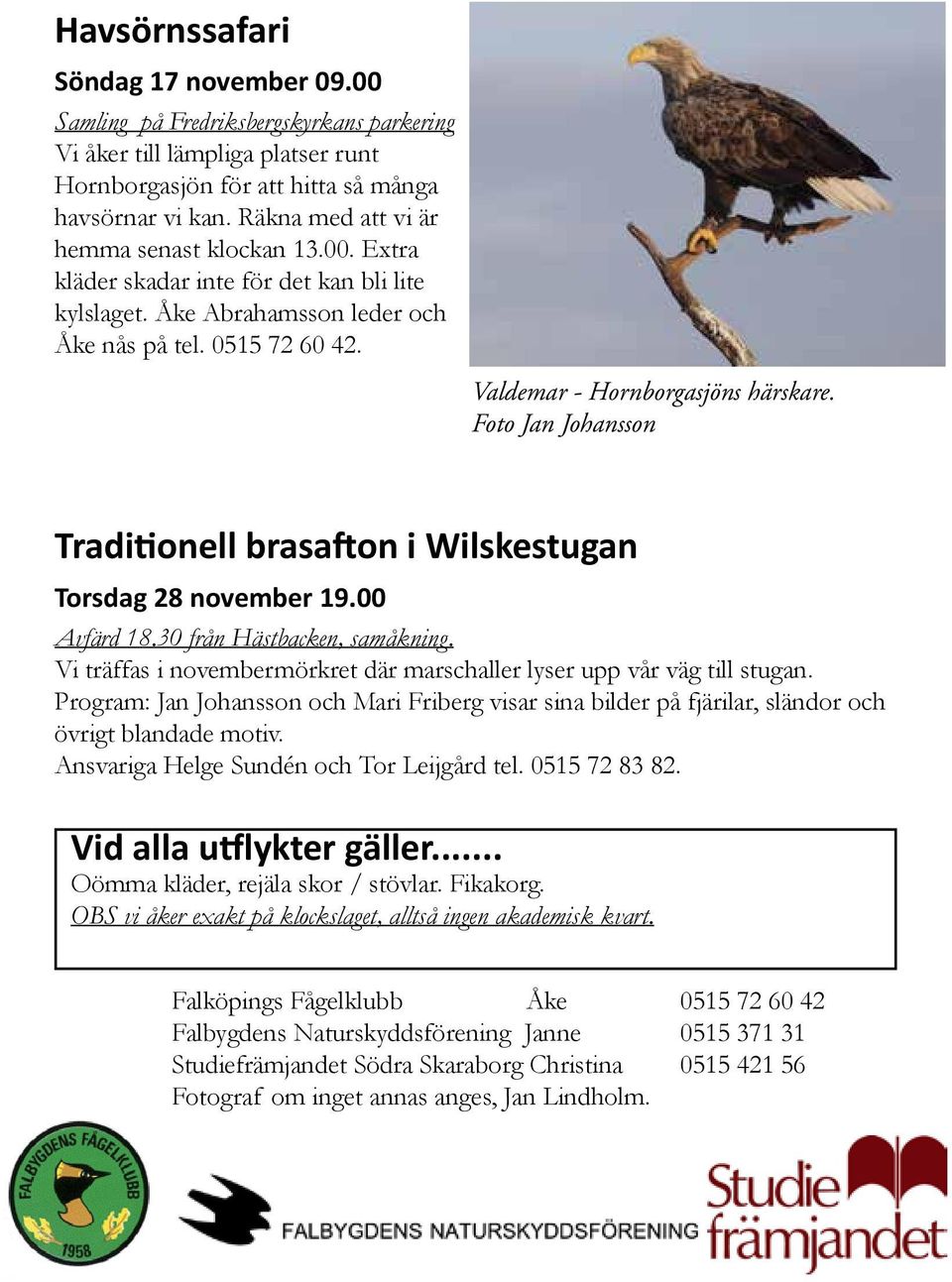 Foto Jan Johansson Traditionell brasafton i Wilskestugan Torsdag 28 november 19.00 Avfärd 18.30 från Hästbacken, samåkning. Vi träffas i novembermörkret där marschaller lyser upp vår väg till stugan.