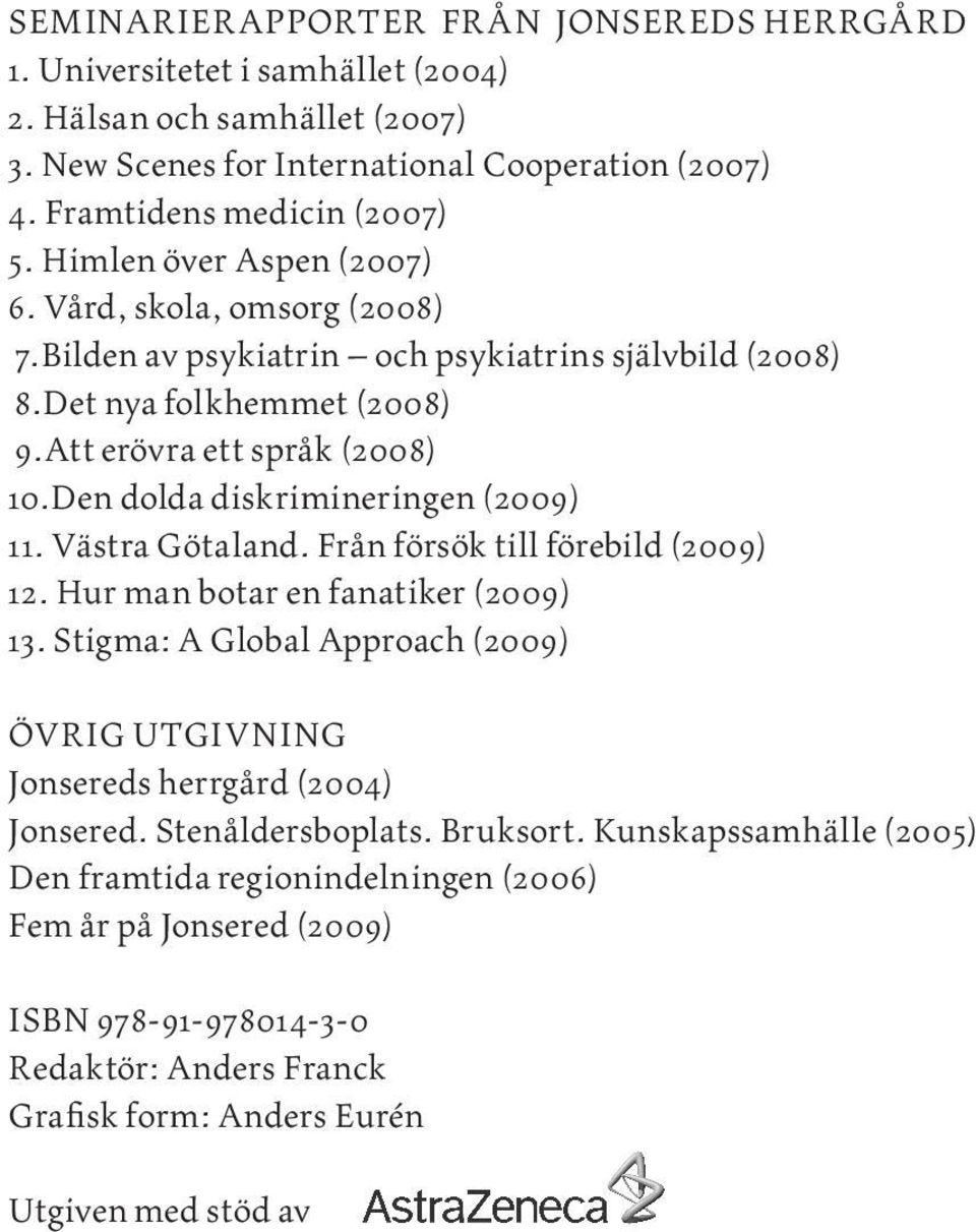 Den dolda diskrimineringen (2009) 11. Västra Götaland. Från försök till förebild (2009) 12. Hur man botar en fanatiker (2009) 13.