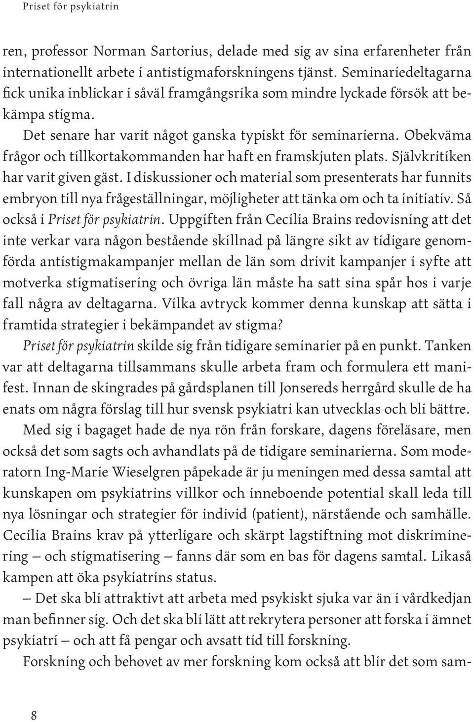 Obekväma frågor och tillkortakommanden har haft en framskjuten plats. Självkritiken har varit given gäst.