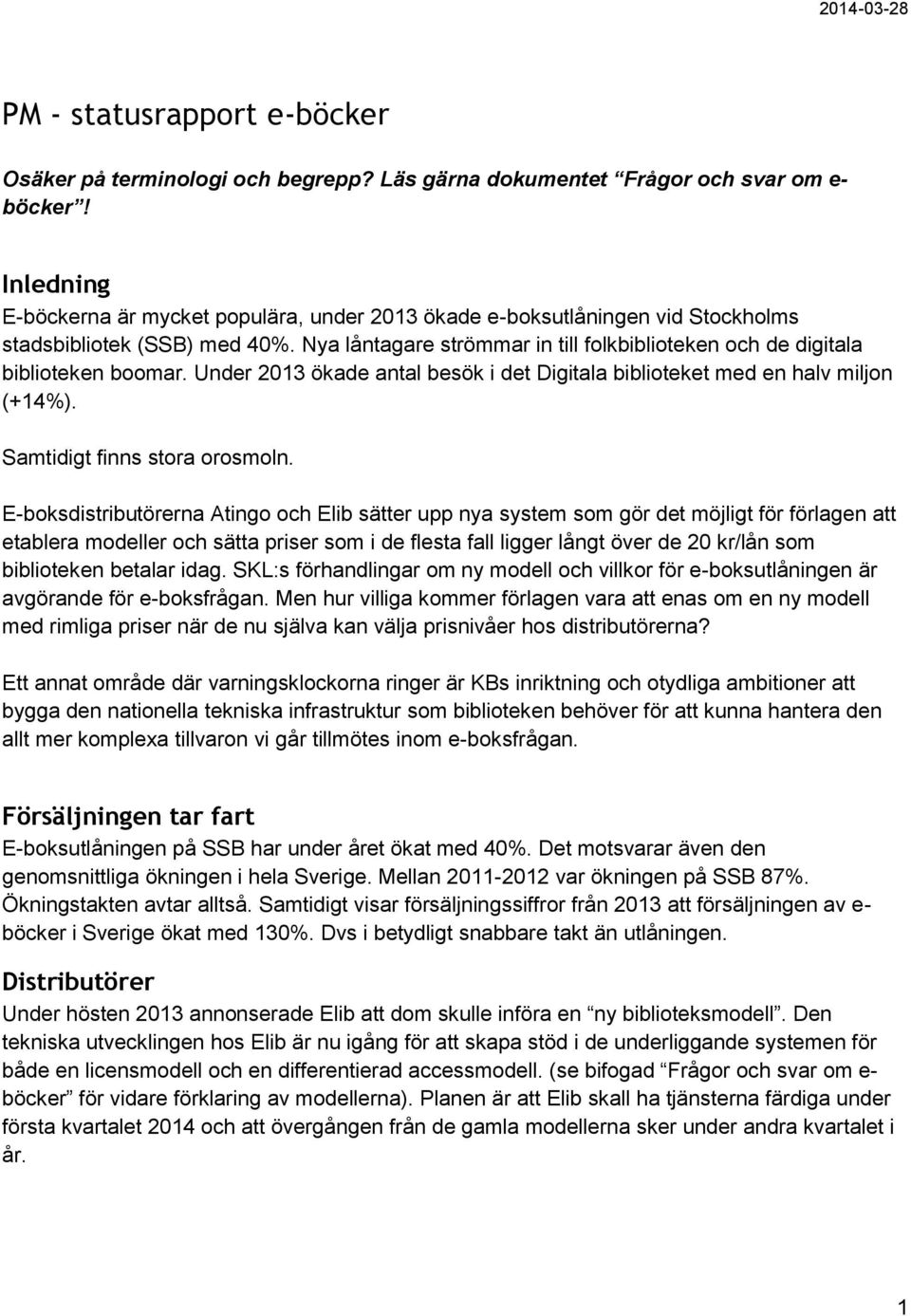 Nya låntagare strömmar in till folkbiblioteken och de digitala biblioteken boomar. Under 2013 ökade antal besök i det Digitala biblioteket med en halv miljon (+14%). Samtidigt finns stora orosmoln.