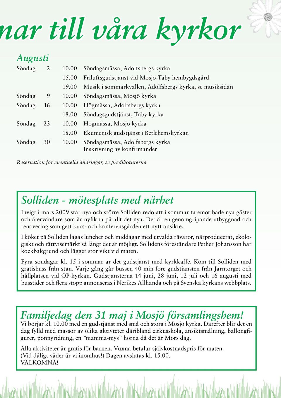 00 Högmässa, Mosjö kyrka 18.00 Ekumenisk gudstjänst i Betlehemskyrkan Söndag 30 10.