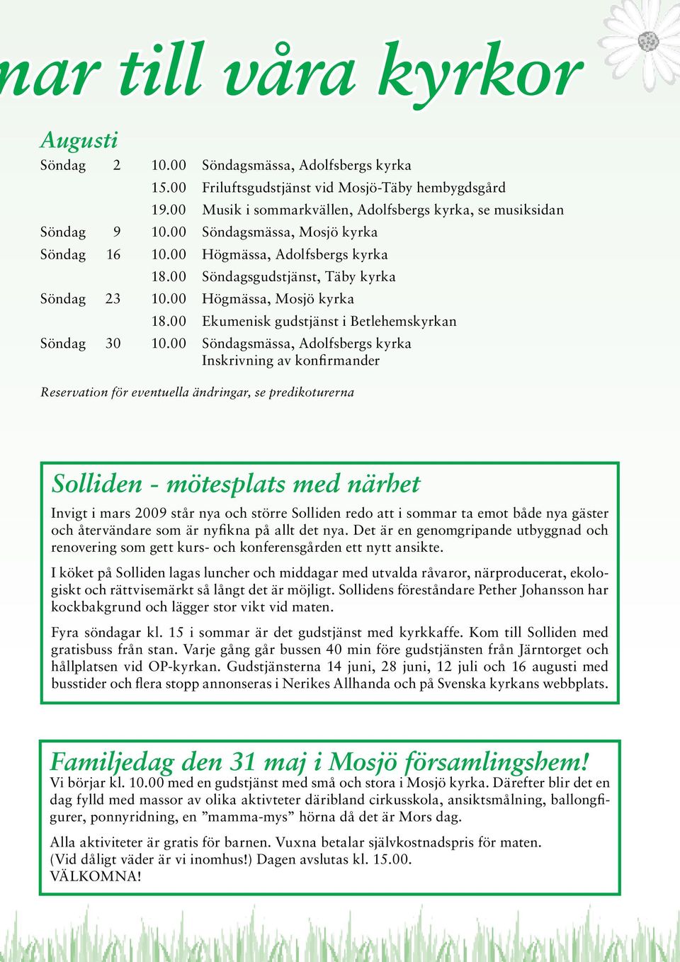 00 Högmässa, Mosjö kyrka 18.00 Ekumenisk gudstjänst i Betlehemskyrkan Söndag 30 10.