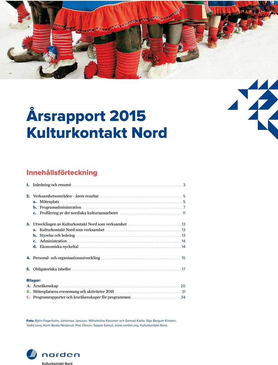 ...14 d. Ekonomiska nyckeltal...14 4. Personal- och organisationsutveckling...15 5. Obligatoriska tabeller... 17 Bilagor: A. Årsräkenskap... 20 B. Mötesplatsens evenemang och aktiviteter 2015...31 C.