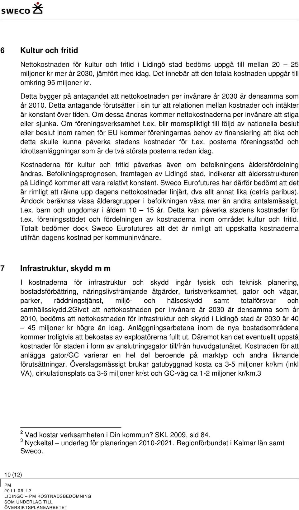 Detta antagande förutsätter i sin tur att relationen mellan kostnader och intäkter är konstant över tiden. Om dessa ändras kommer nettokostnaderna per invånare att stiga eller sjunka.