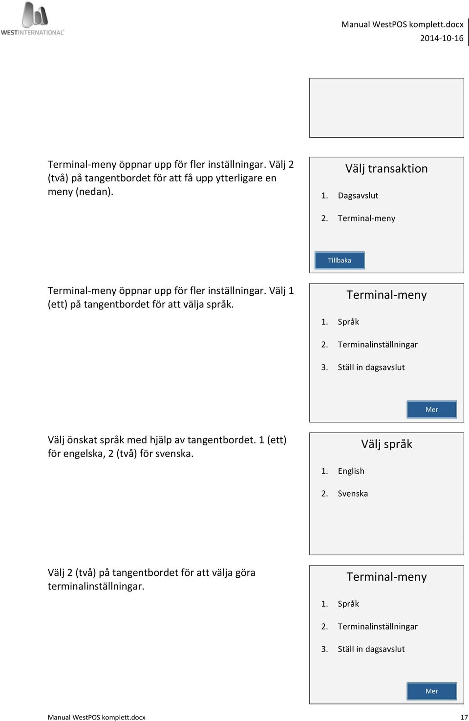 Terminalinställningar 3. Ställ in dagsavslut Mer Välj önskat språk med hjälp av tangentbordet. 1 (ett) för engelska, 2 (två) för svenska. Välj språk 1. English 2.