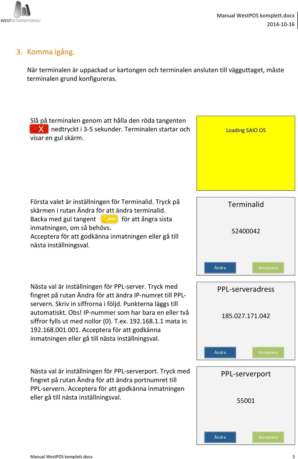 Tryck på skärmen i rutan Ändra för att ändra terminalid. Backa med gul tangent för att ångra sista inmatningen, om så behövs.