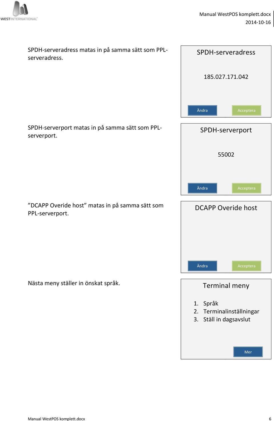 SPDH- serverport 55002 Ändra Acceptera DCAPP Overide host matas in på samma sätt som PPL- serverport.