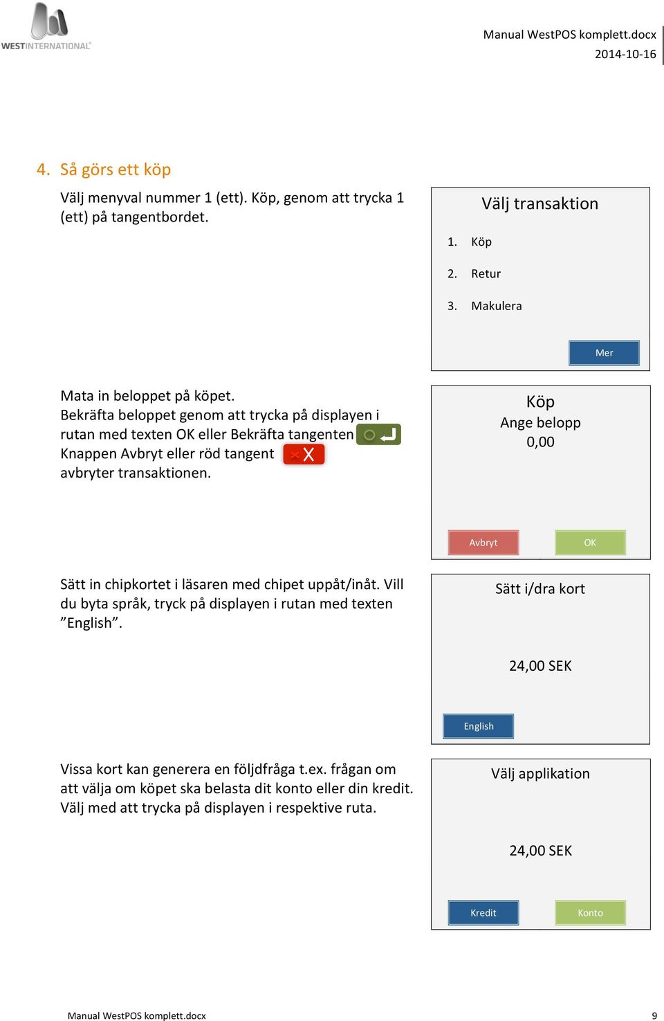 Köp Ange belopp 0,00 Avbryt OK Sätt in chipkortet i läsaren med chipet uppåt/inåt. Vill du byta språk, tryck på displayen i rutan med texten English.