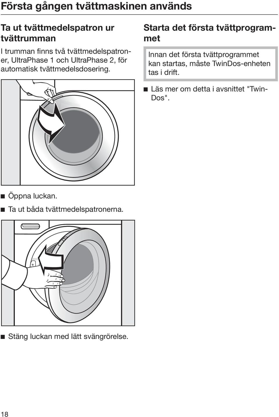 Starta det första tvättprogrammet Innan det första tvättprogrammet kan startas, måste TwinDos-enheten tas