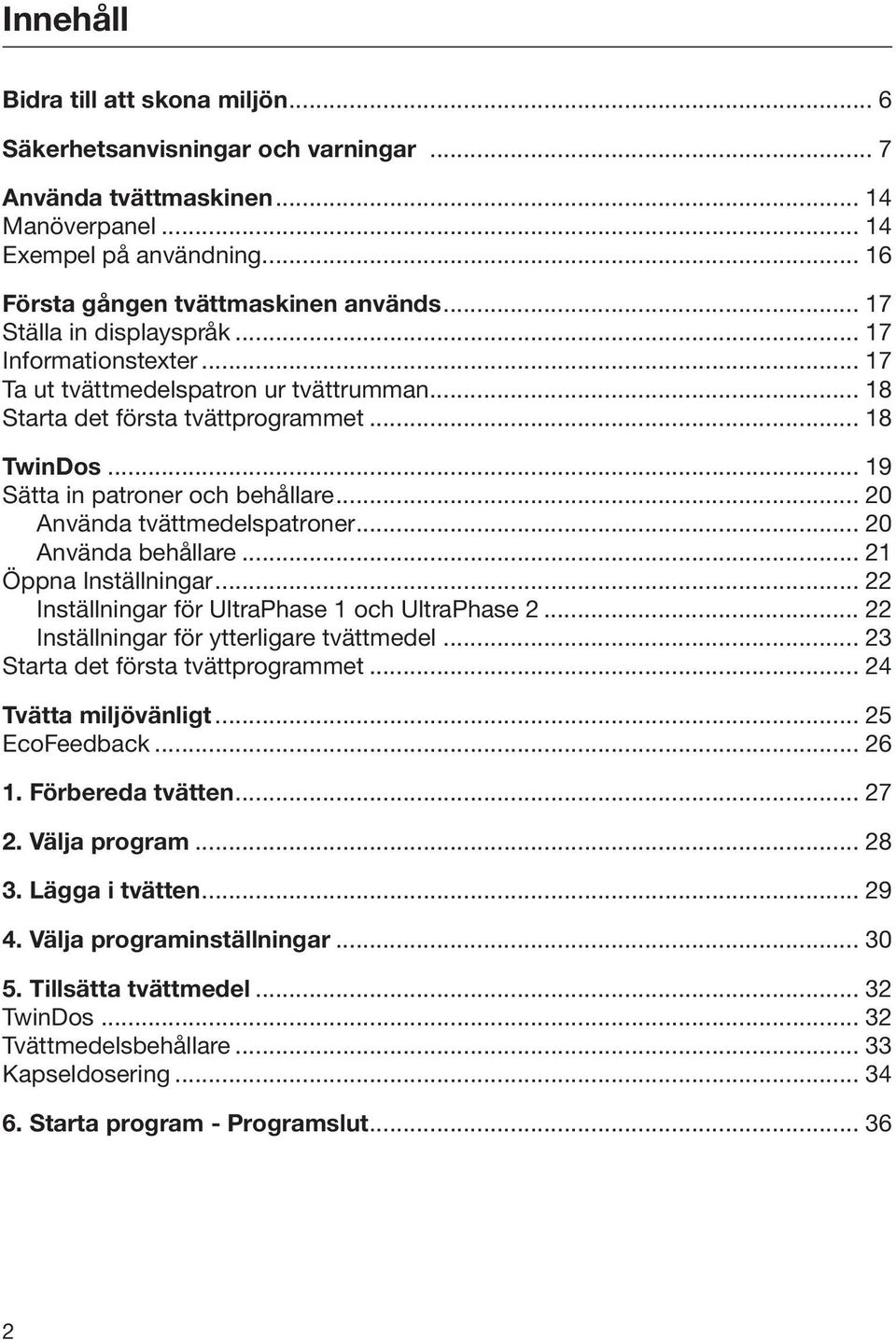 .. 20 Använda tvättmedelspatroner... 20 Använda behållare... 21 Öppna Inställningar... 22 Inställningar för UltraPhase 1 och UltraPhase 2... 22 Inställningar för ytterligare tvättmedel.