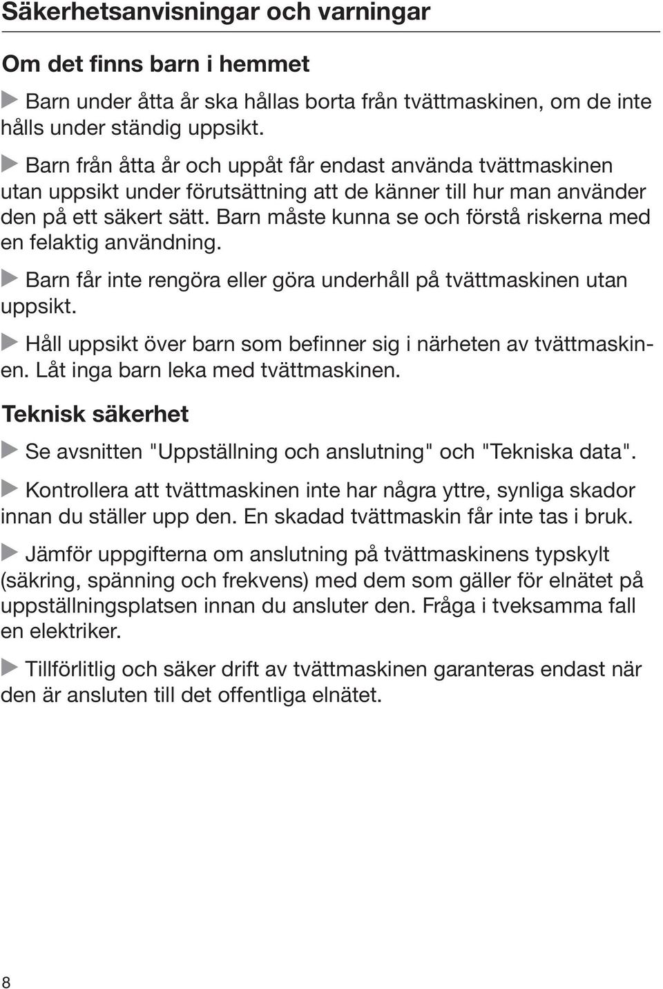 Barn måste kunna se och förstå riskerna med en felaktig användning. Barn får inte rengöra eller göra underhåll på tvättmaskinen utan uppsikt.