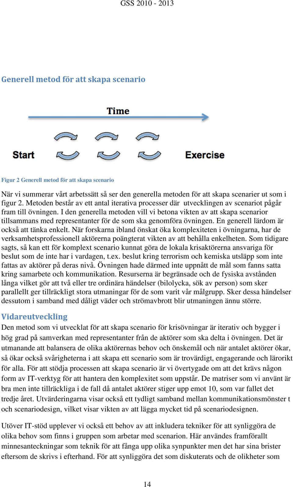 I den generella metoden vill vi betona vikten av att skapa scenarior tillsammans med representanter för de som ska genomföra övningen. En generell lärdom är också att tänka enkelt.